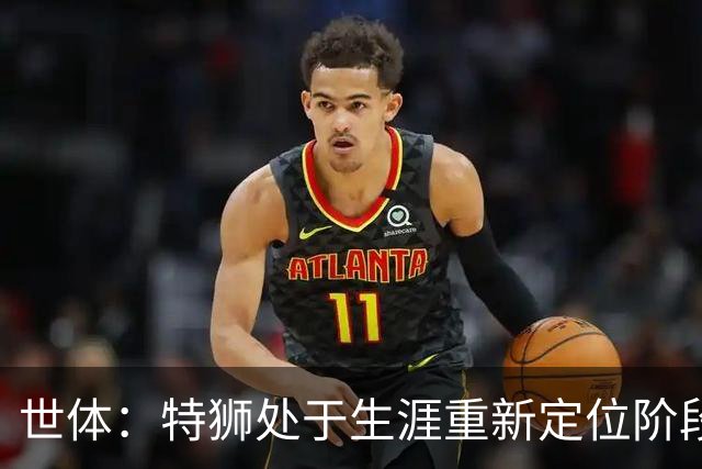 世体：特狮处于生涯重新定位阶段，皇家社会正在积极考察他